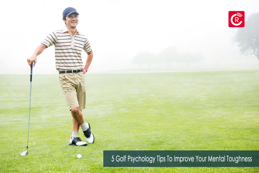 5 Golf Psychology Tips To Improve Your Mental Toughness