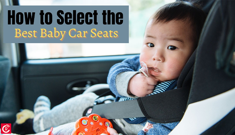 How to Select the Best Baby Car Seats?