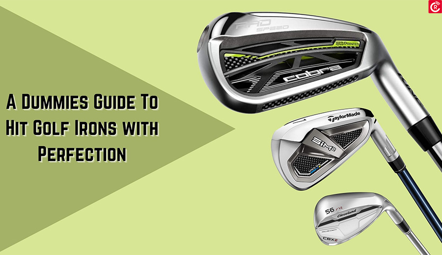 A Dummies Guide To Hit Golf Irons with Perfection