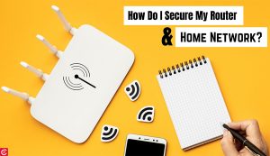 How do I secure my router and home network?