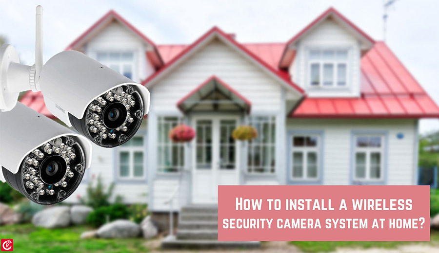 How to install a wireless security camera system at home?