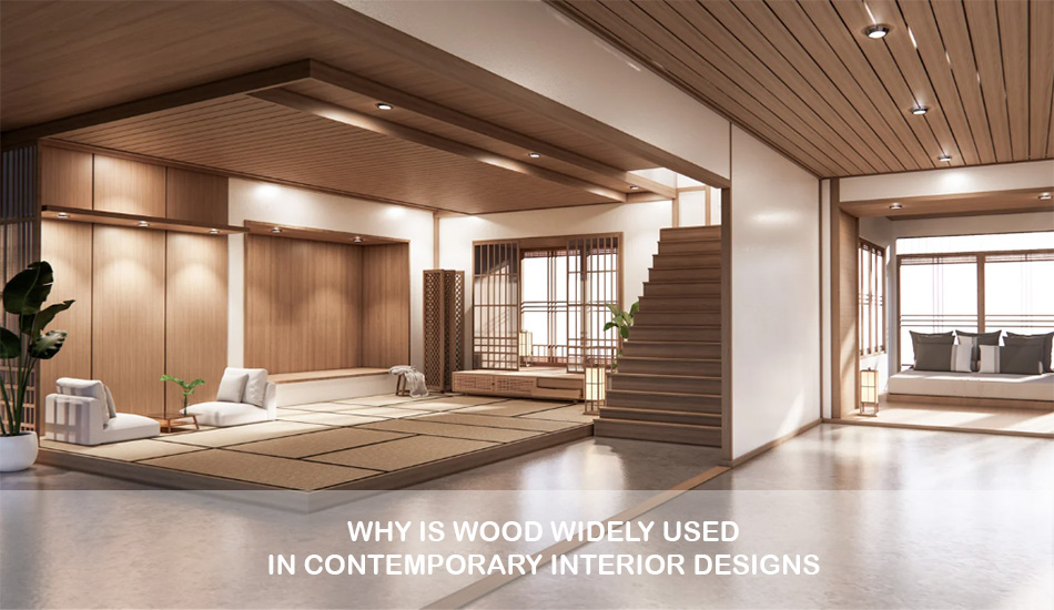 Why is Wood Widely Used in Contemporary Interior Designs