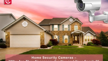 Home Security Cameras – “Why Are They Necessary for You and Your Family?”