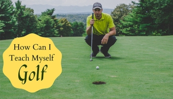 How Can I Teach Myself Golf?
