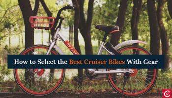 How to Select the Best Cruiser Bikes With Gear