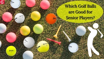 Which Golf Balls are Good for Senior Players?