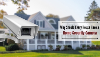 Why Should Every House Have a Home Security Camera?